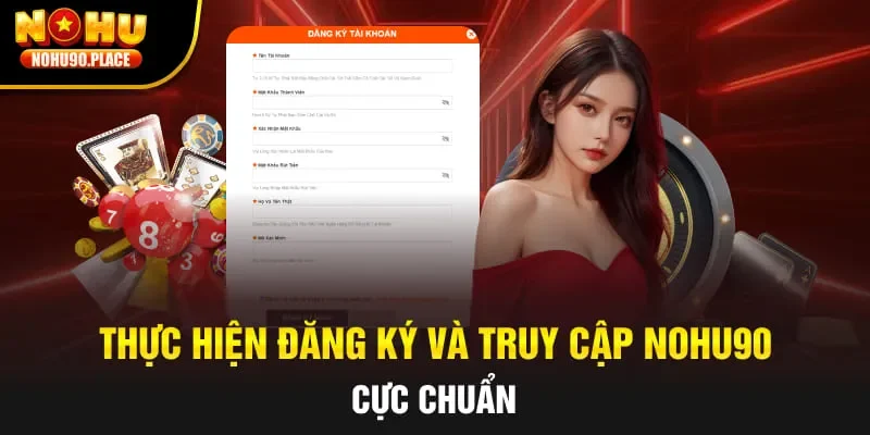 Thực hiện đăng ký và truy cập Nohu90 cực chuẩn
